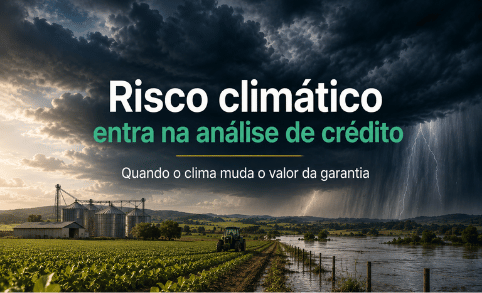 Risco climático entra na análise de crédito e pode alterar o valor das garantias